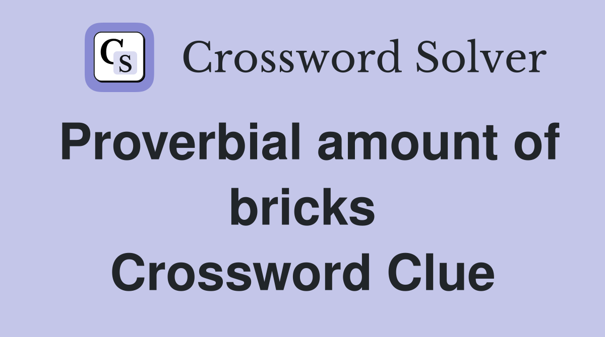 Proverbial amount of bricks Crossword Clue