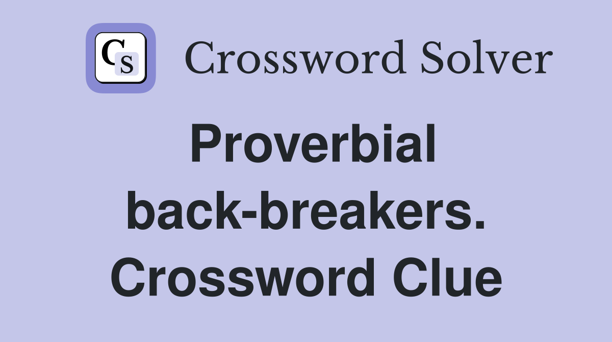 Proverbial back-breakers. Crossword Clue