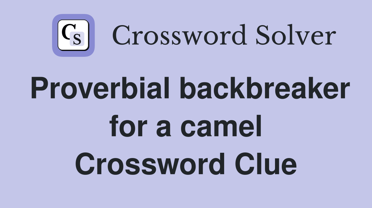 Proverbial backbreaker for a camel Crossword Clue
