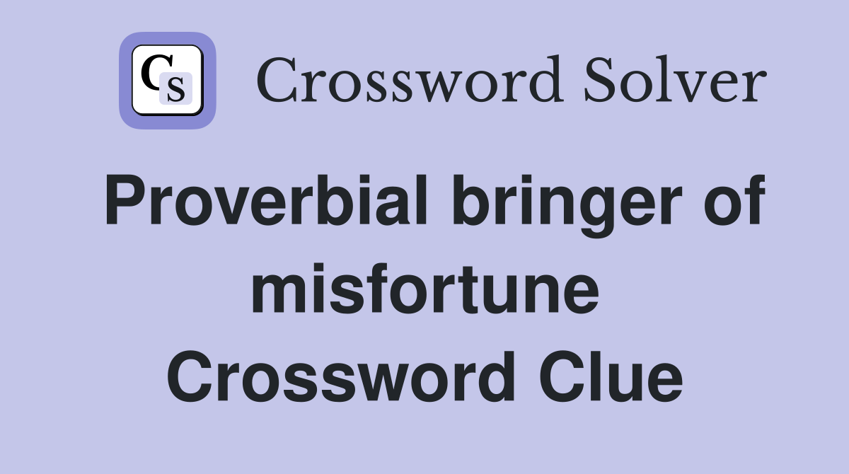 Proverbial bringer of misfortune Crossword Clue