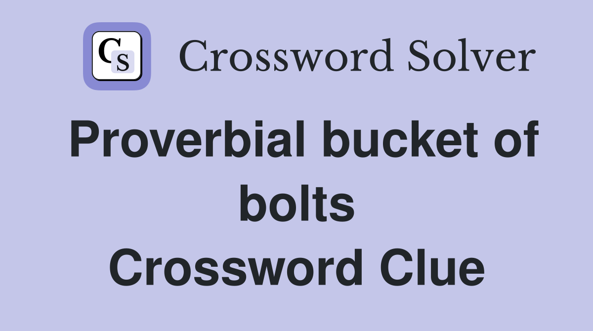 Proverbial bucket of bolts Crossword Clue