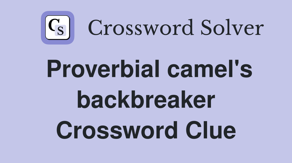 Proverbial camel's backbreaker Crossword Clue