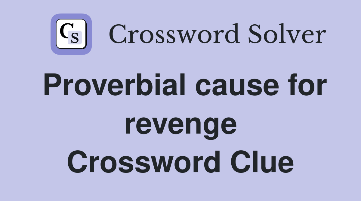 Proverbial cause for revenge Crossword Clue