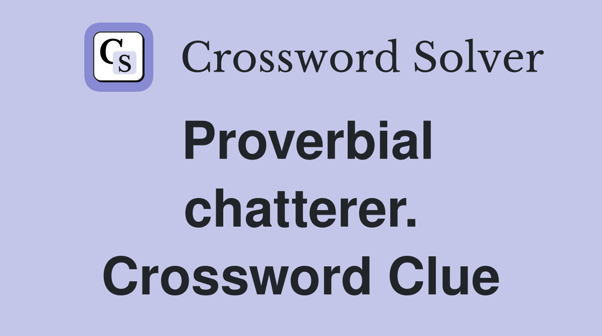 Proverbial chatterer. Crossword Clue