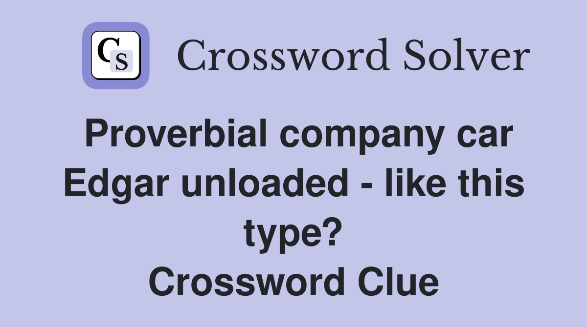Proverbial company car Edgar unloaded - like this type? Crossword Clue