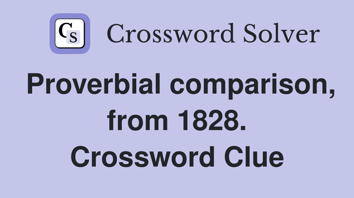 Proverbial comparison, from 1828. Crossword Clue