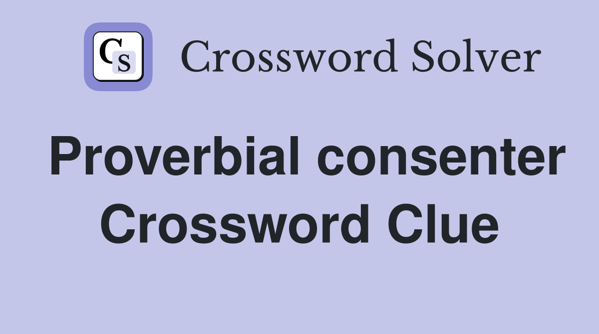 Proverbial consenter Crossword Clue