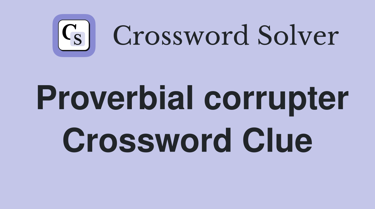 Proverbial corrupter Crossword Clue