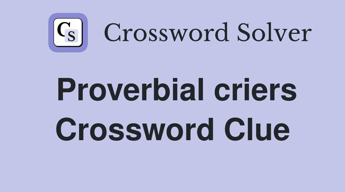 Proverbial criers Crossword Clue