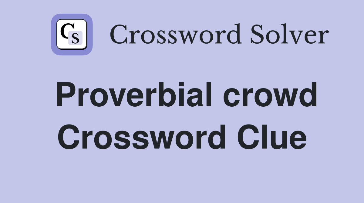 Proverbial crowd Crossword Clue
