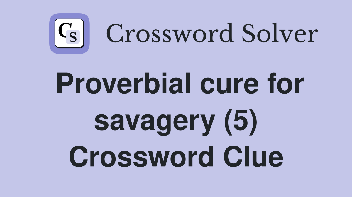 Proverbial cure for savagery (5) Crossword Clue