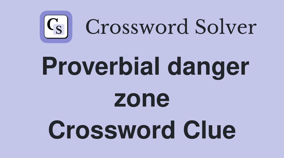 Proverbial danger zone Crossword Clue