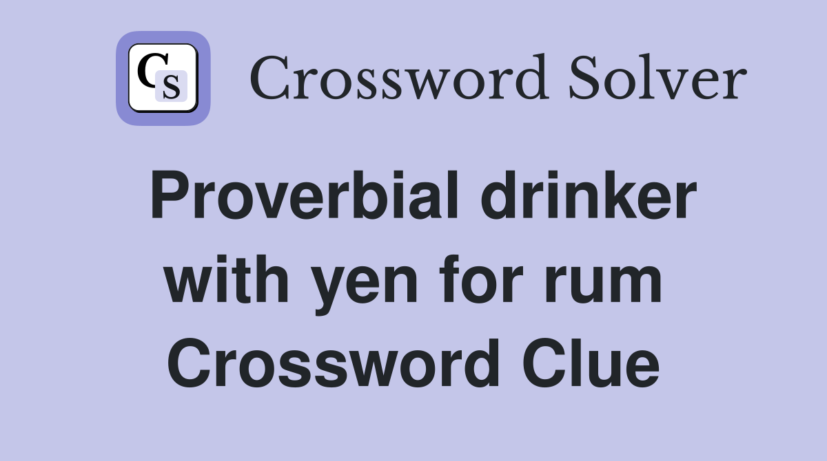 Proverbial drinker with yen for rum Crossword Clue