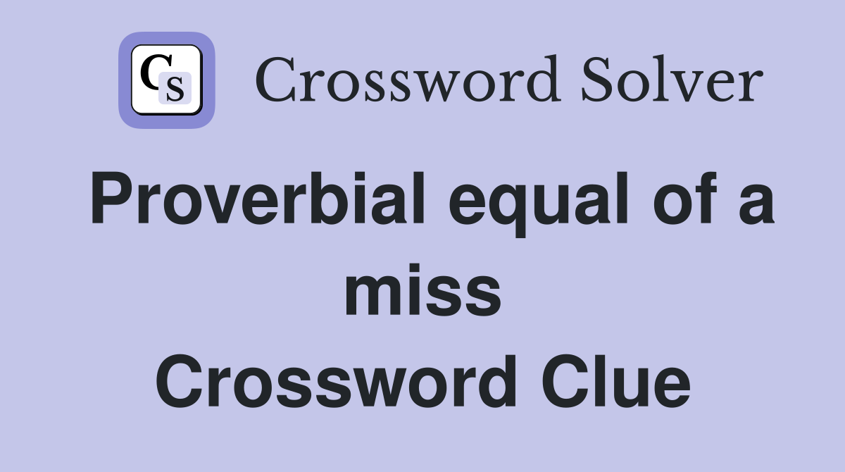 Proverbial equal of a miss Crossword Clue