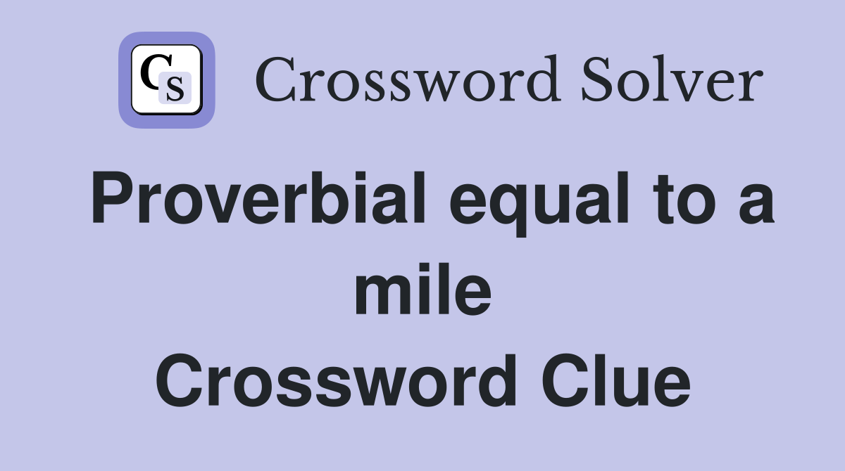 Proverbial equal to a mile Crossword Clue