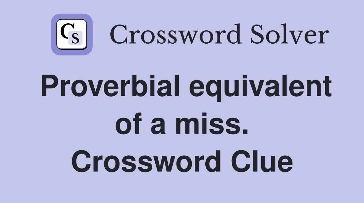 Proverbial equivalent of a miss. Crossword Clue