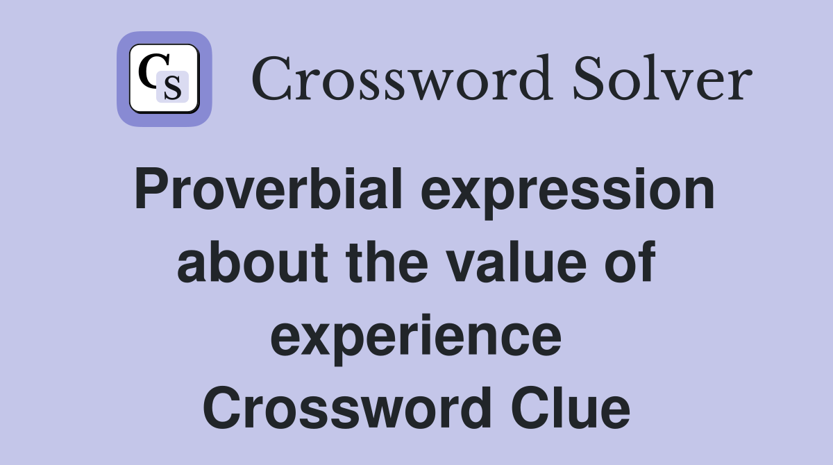 Proverbial expression about the value of experience Crossword Clue
