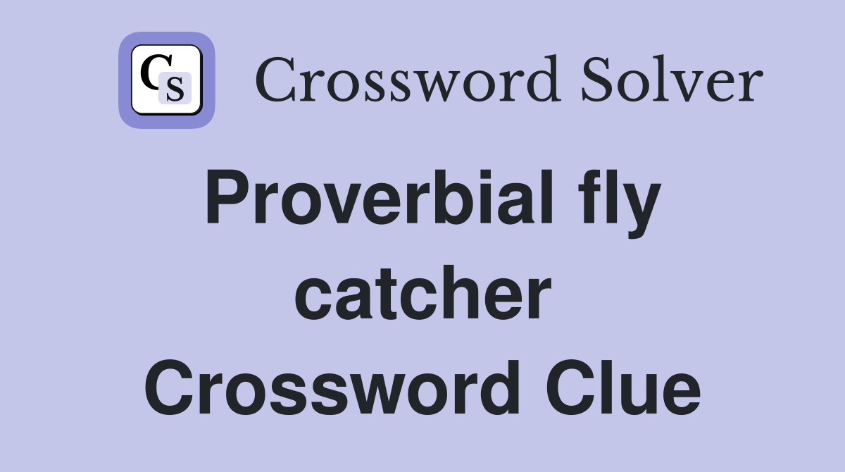 Proverbial fly catcher Crossword Clue