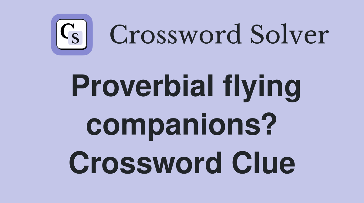 Proverbial flying companions? Crossword Clue
