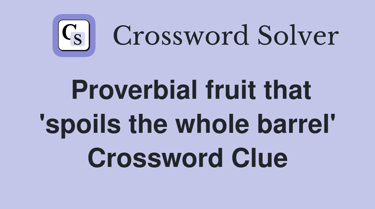 Proverbial fruit that 'spoils the whole barrel' Crossword Clue