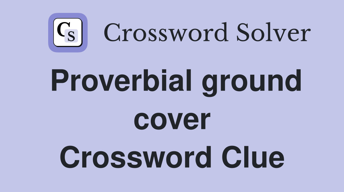 Proverbial ground cover Crossword Clue