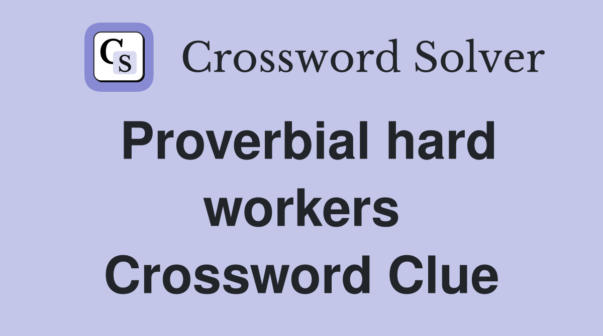 Proverbial hard workers Crossword Clue