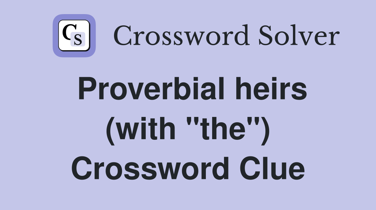 Proverbial heirs (with "the") Crossword Clue