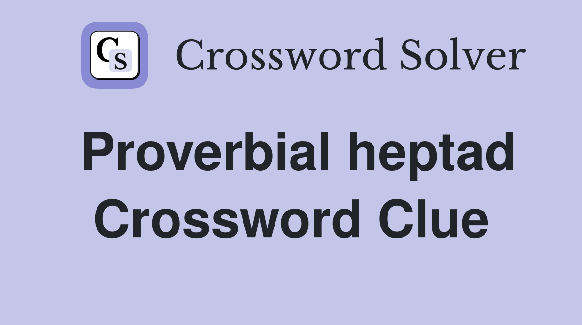 Proverbial heptad Crossword Clue
