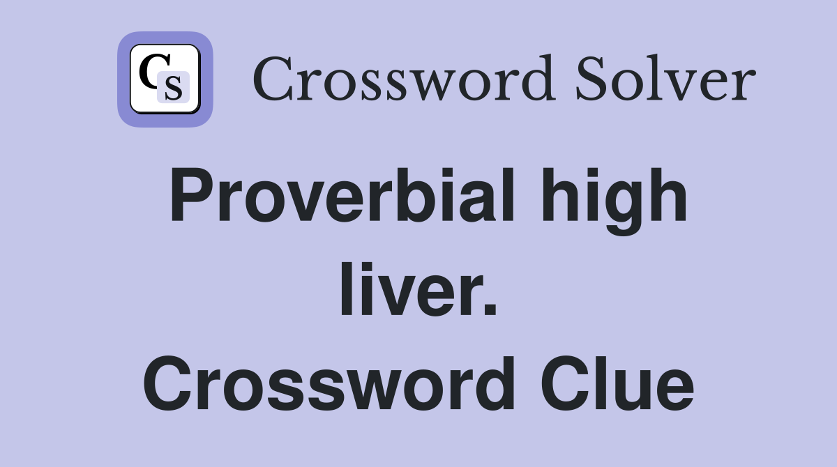 Proverbial high liver. Crossword Clue