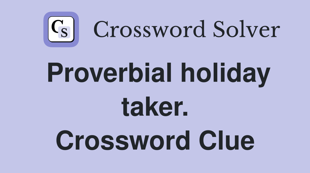 Proverbial holiday taker. Crossword Clue
