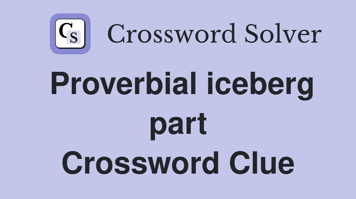 Proverbial iceberg part Crossword Clue