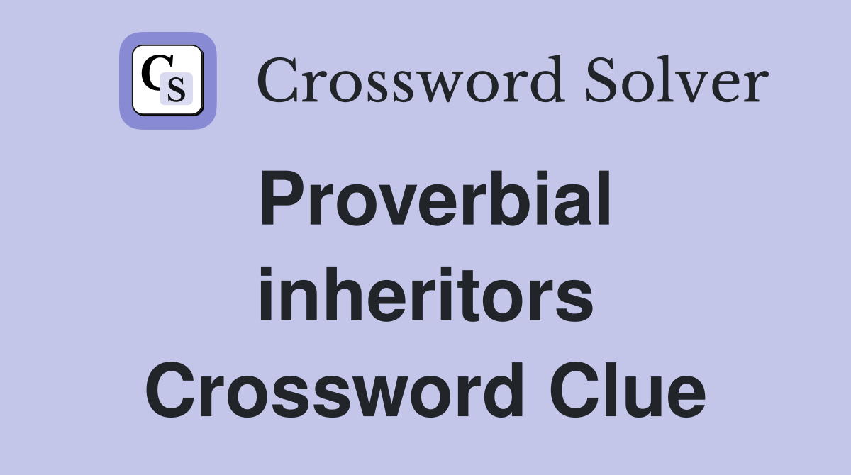 Proverbial inheritors Crossword Clue