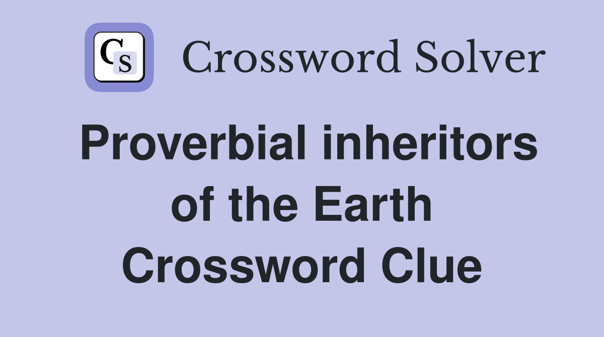 Proverbial inheritors of the Earth Crossword Clue