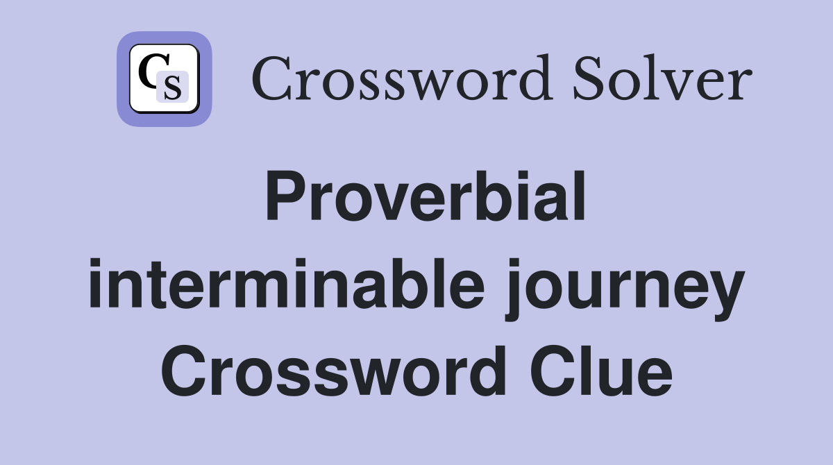 Proverbial interminable journey Crossword Clue