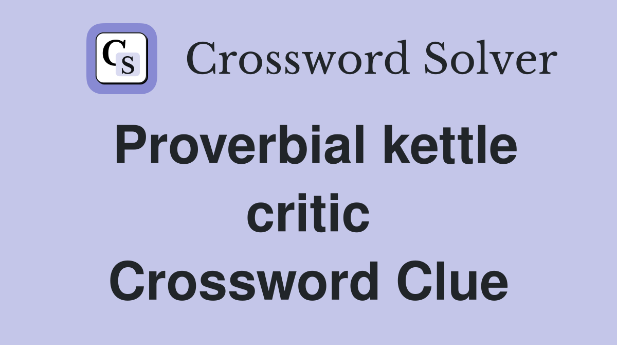 Proverbial kettle critic Crossword Clue