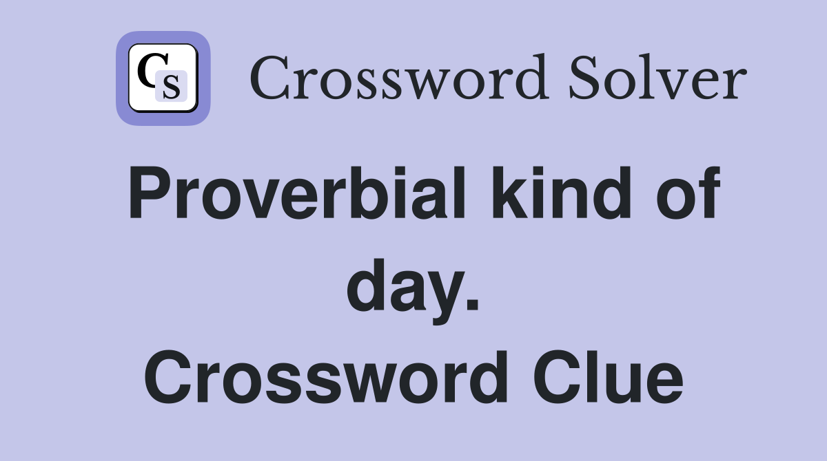 Proverbial kind of day. Crossword Clue