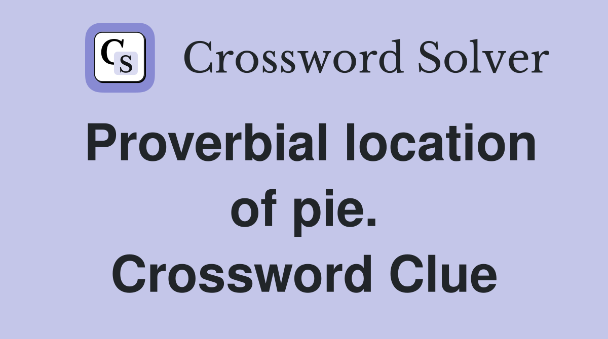 Proverbial location of pie. Crossword Clue