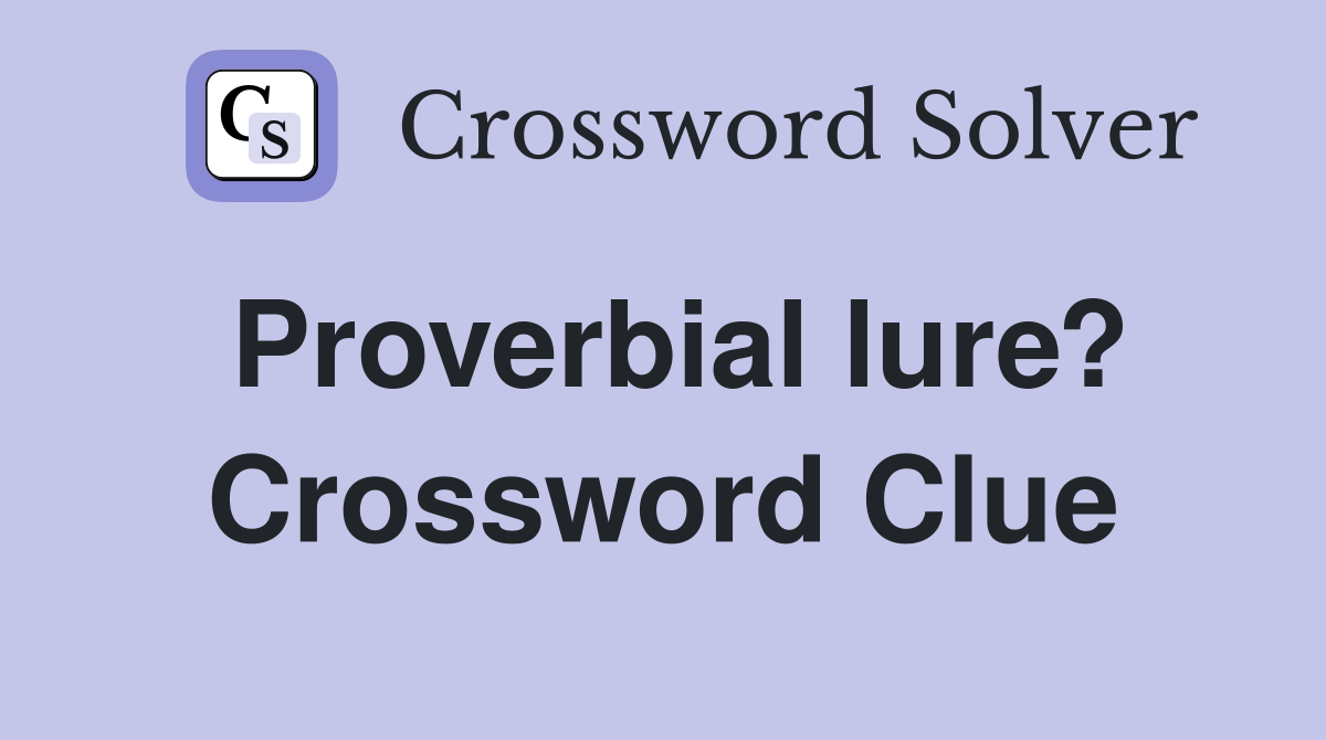 Proverbial lure? Crossword Clue