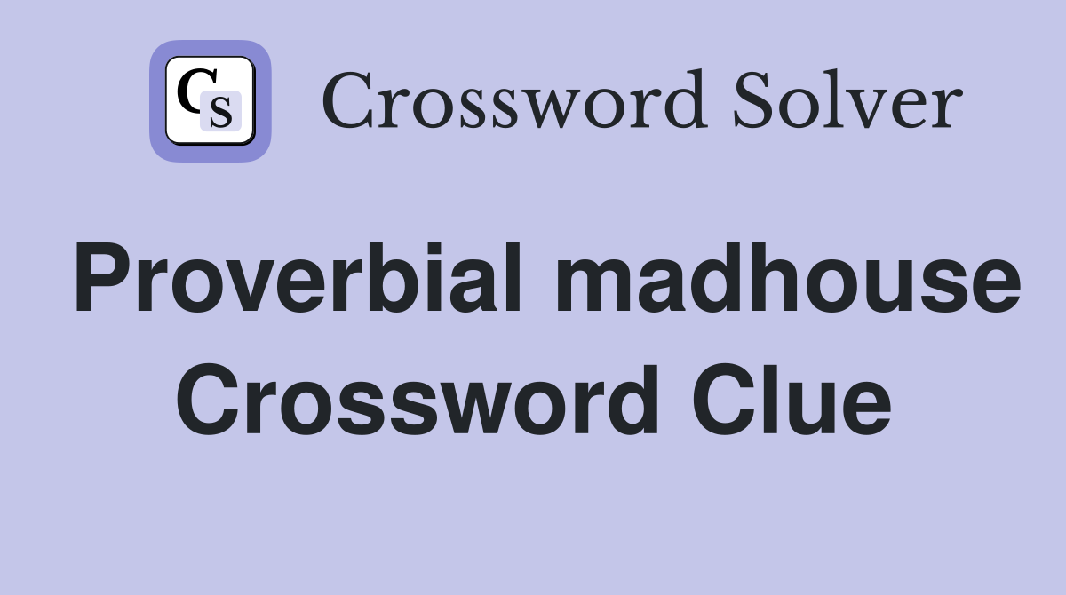 Proverbial madhouse Crossword Clue