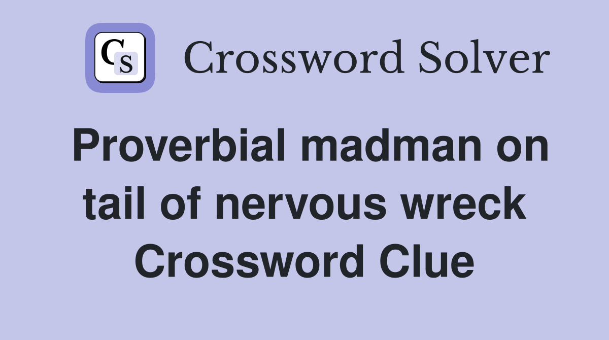 Proverbial madman on tail of nervous wreck Crossword Clue