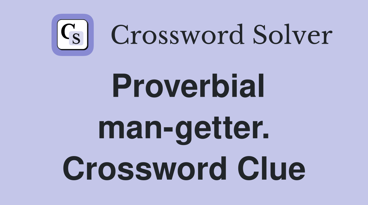 Proverbial man-getter. Crossword Clue