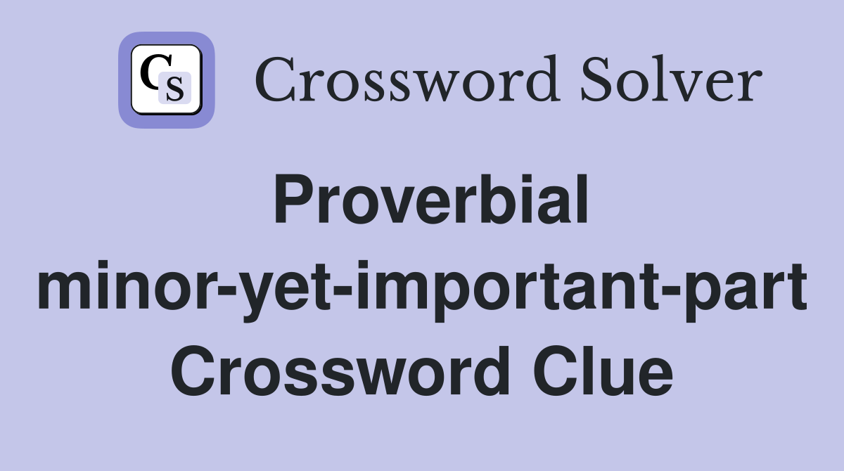 Proverbial minor-yet-important-part Crossword Clue