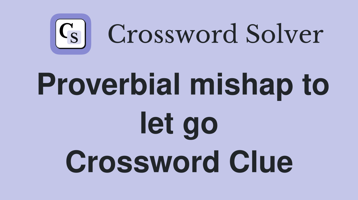 Proverbial mishap to let go Crossword Clue