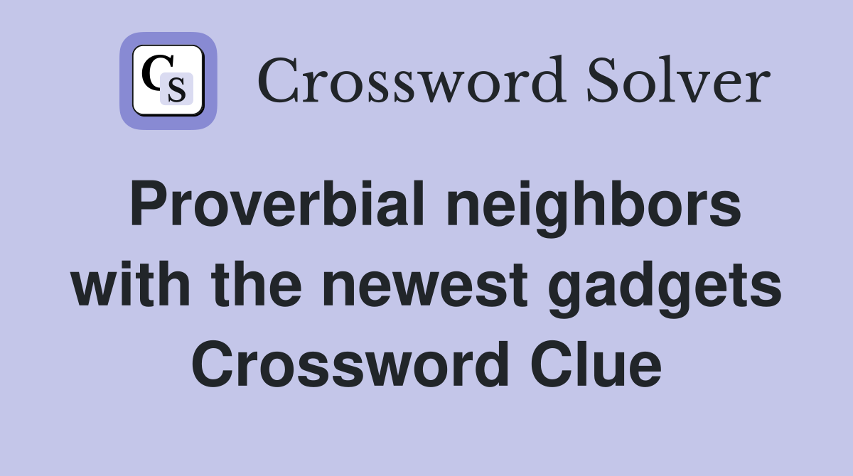 Proverbial neighbors with the newest gadgets Crossword Clue