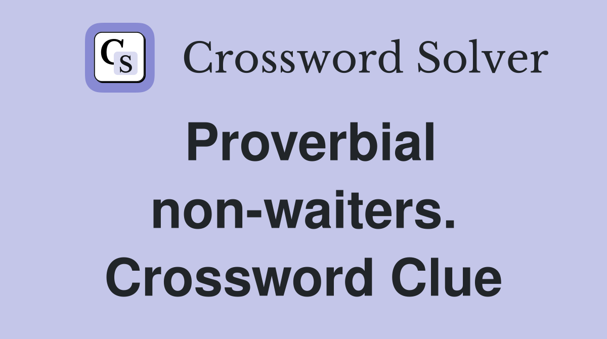 Proverbial non-waiters. Crossword Clue