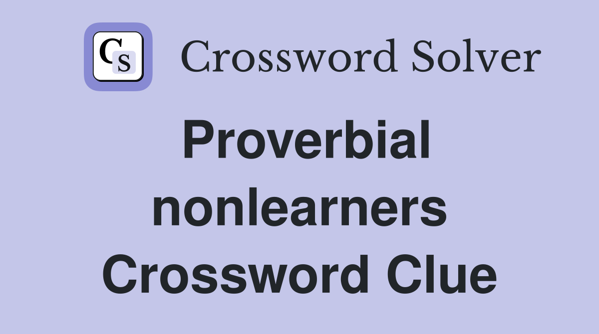 Proverbial nonlearners Crossword Clue