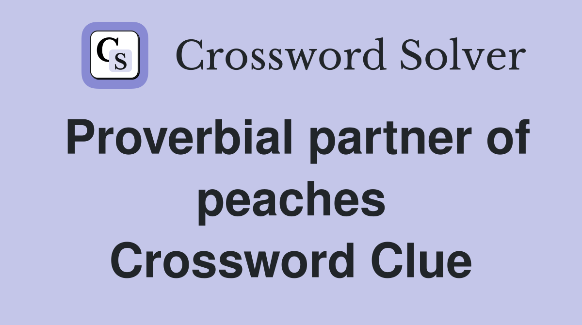 Proverbial partner of peaches Crossword Clue