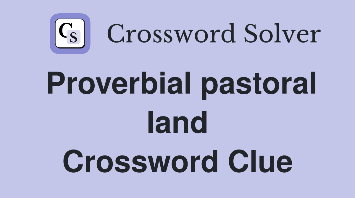 Proverbial pastoral land Crossword Clue