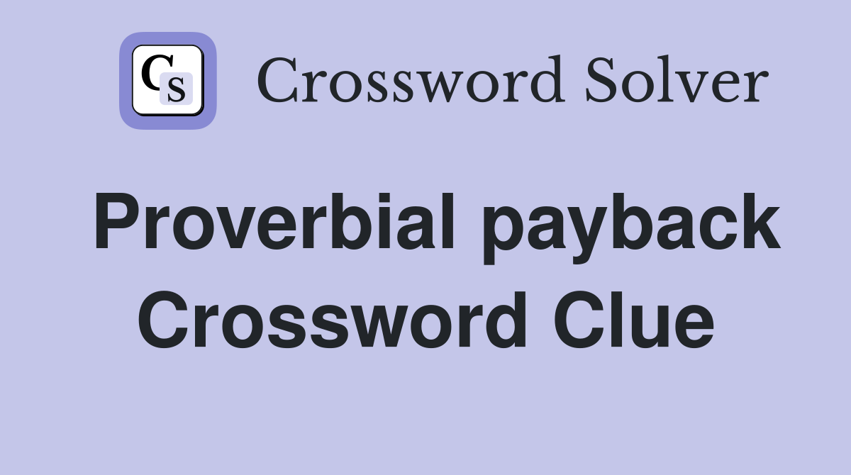 Proverbial payback Crossword Clue