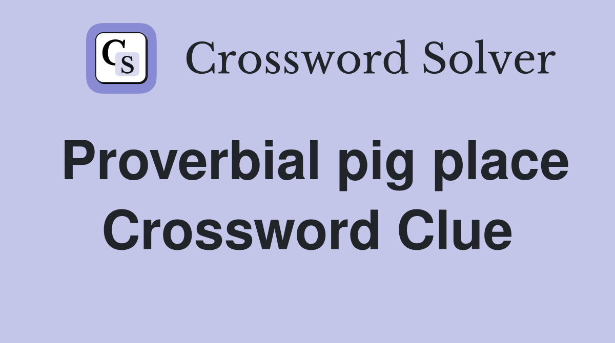 Proverbial pig place Crossword Clue